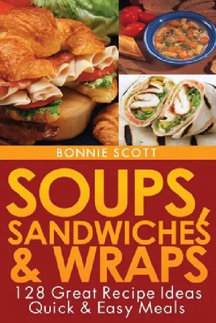 Soups, Sandwiches and Wraps by Bonnie Scott