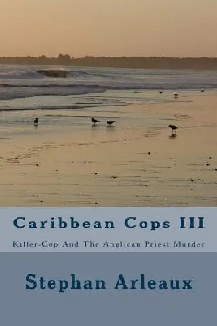 Caribbean Cops III: Killer-Cop And The Anglican Priest Murder by Stephan M. Arleaux