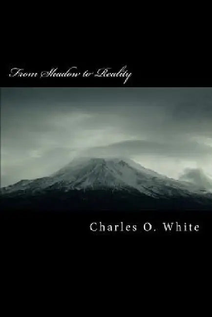 From Shadow to Reality: Commentary on the Epistle to the Hebrews by Charles O. White Ph. D.