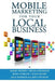 Mobile Marketing for Your Local Business: Key Strategies to Attracting & Retaining Customers Using Mobile Devices by Brian Anderson
