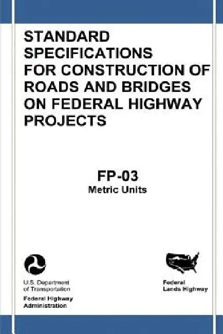Federal Lands Highway Standard Specifications for Construction of Roads and Bridges on Federal Highway Projects (FP-03, Metric Units) by Federal Highway Administration