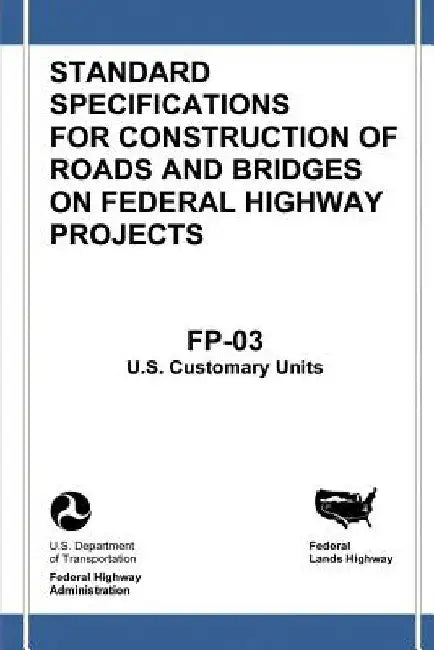 Federal Lands Highway Standard Specifications for Construction of Roads and Bridges on Federal Highway Projects (FP-03, U.S. Customary Units) by Federal Highway Administration