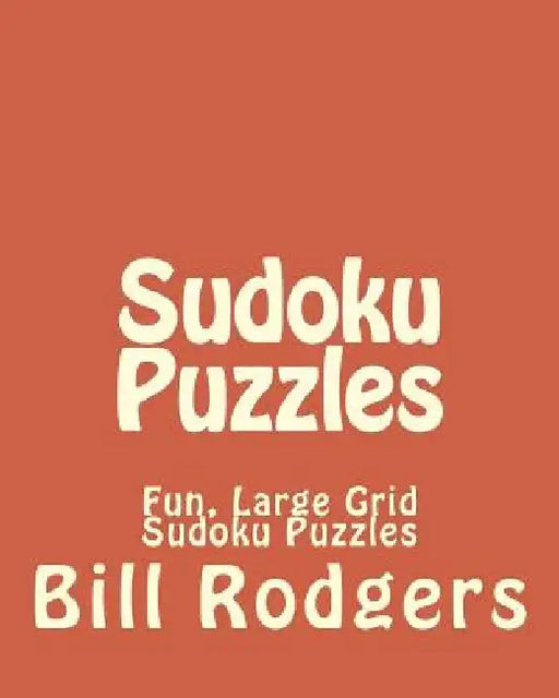 Sudoku Puzzles: Fun, Large Grid Sudoku Puzzles by Bill Rodgers