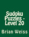 Sudoku Puzzles - Level 20: Easy to Read, Large Grid Sudoku Puzzles by Brian Weiss