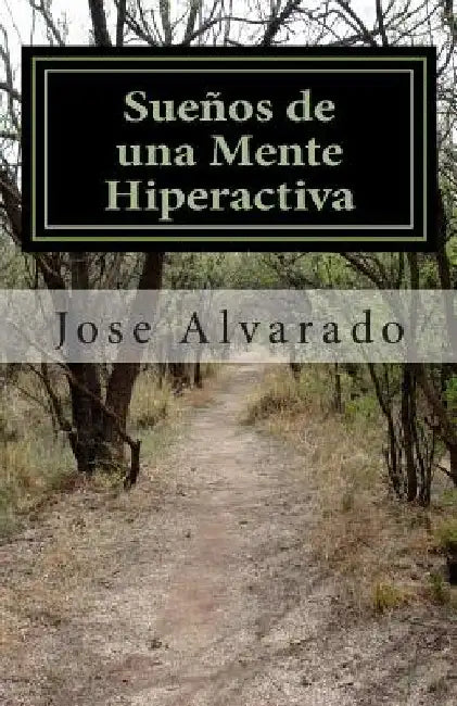 Sueños de una Mente Hiperactiva by Alvarado, Jose Abraham