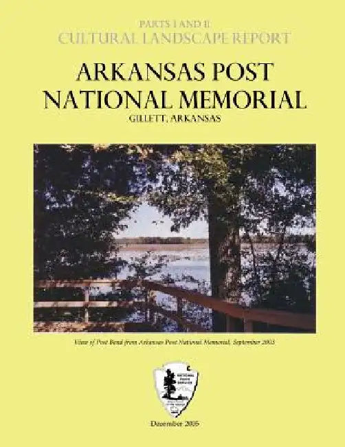 Arkansas Post National Memorial - Cultural Landscape Report: Parts I & II by National Park Service