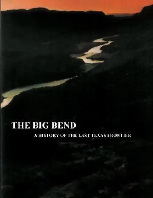 The Big Bend - A History of the Last Texas Frontier by Ronnie C. Tyler