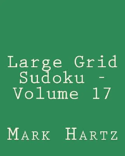 Large Grid Sudoku - Volume 17: Easy to Read, Large Grid Sudoku Puzzles by Mark Hartz