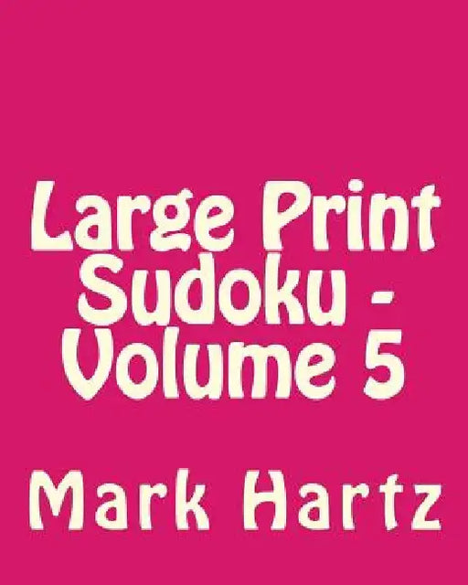 Large Print Sudoku - Volume 5: Fun, Large Print Sudoku Puzzles by Mark Hartz