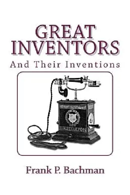 Great Inventors and Their Inventions by Frank P. Bachman
