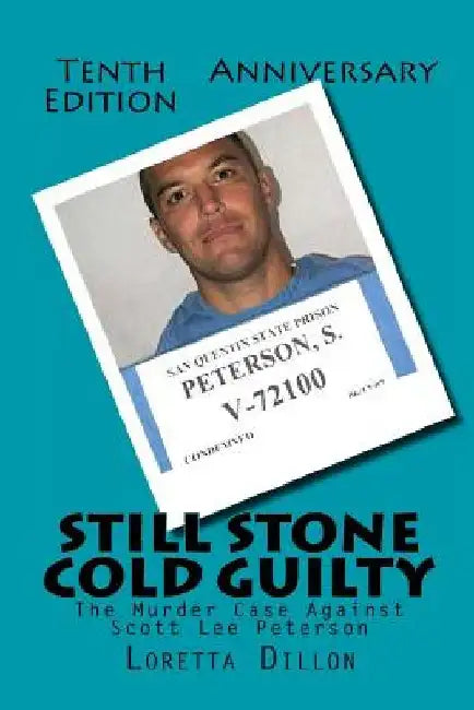 Still Stone Cold Guilty: The Murder Case Against Scott Lee Peterson by Loretta Dillon