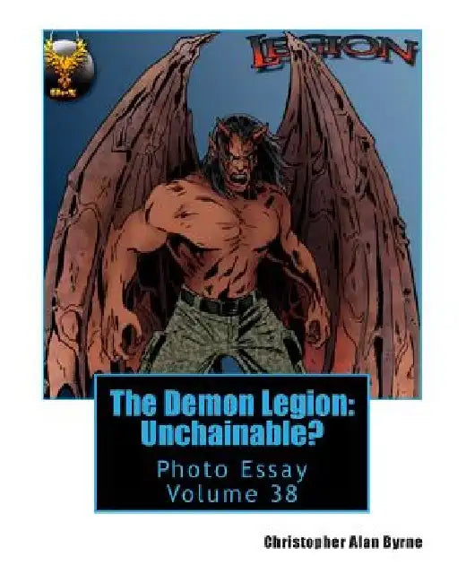 The Demon Legion: Unchainable?: Photo Essay Volume 38 by Christopher Alan Byrne