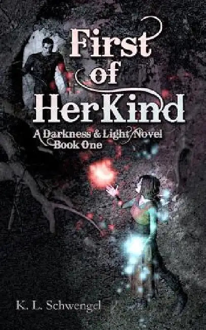 First of Her Kind: A Darkness & Light Novel Book One by K. L. Schwengel
