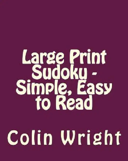 Large Print Sudoku - Simple, Easy to Read: Easy to Read, Large Grid Sudoku Puzzles by Colin Wright
