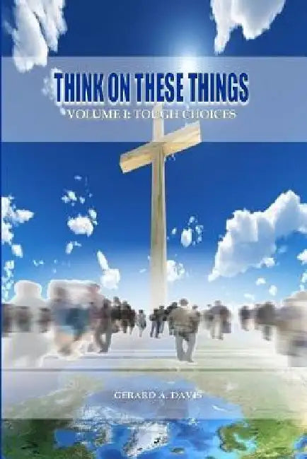 Think On These Things: Volume I: Tough Choices by Gerard a. Davis