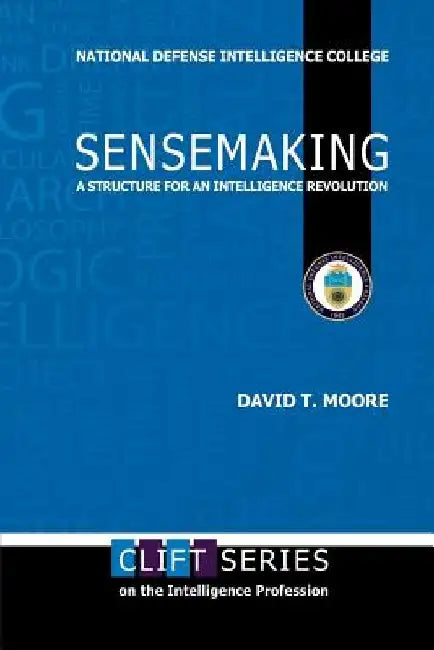 Sensemaking: A Structure for an Intelligence Revolution by David T. Moore