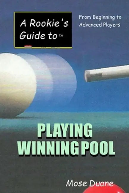 A Rookie's Guide to Playing Winning Pool: From Beginning to Advanced Players by Duane, Mose