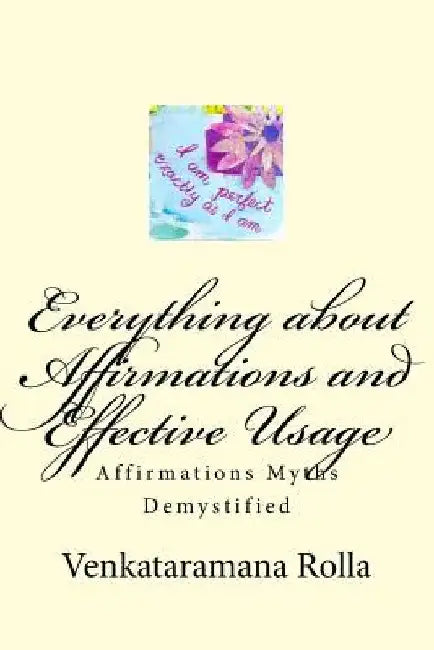 Everything about Affirmations and Effective Usage: Affirmations Myths Demystified by Venkataramana Rolla