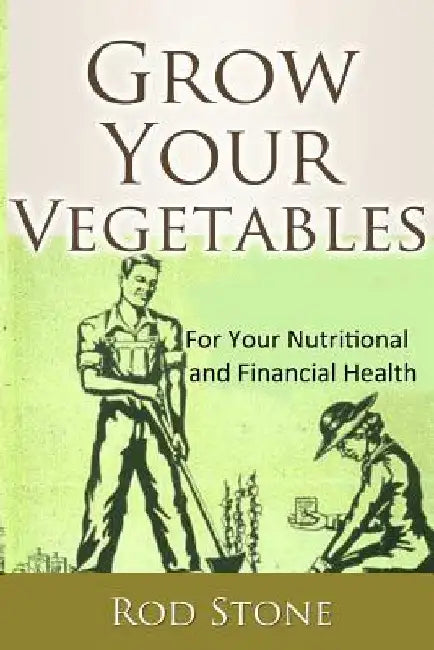 Grow Your Vegetables: For Your Nutritional and Financial Health by Rod Stone
