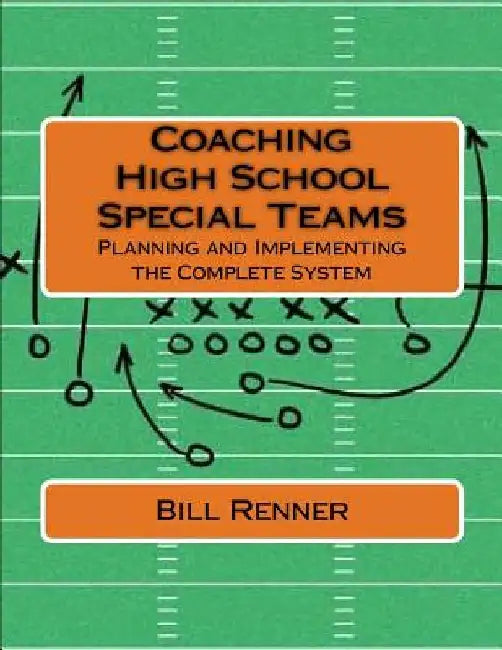 Coaching High School Special Teams: Planning and Implementing the Complete System by Bill Renner