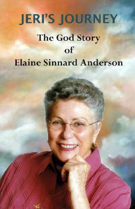 Jeri's Journey: The God Story of Elaine Sinnard Anderson by Elaine Sinnard Anderson