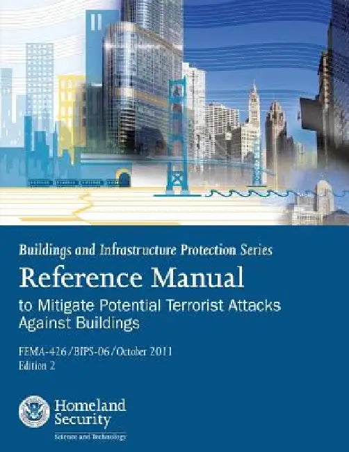 Buildings and Infrastructure Protection Series: Reference Manual to Mitigate Potential Terrorist Attacks Against Buildings (FEMA-426 / BIPS-06 / Octob by Federal Emergency Management Agency