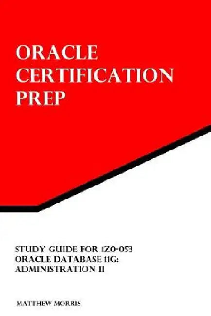 Study Guide for 1Z0-053: Oracle Database 11g: Administration II by Matthew Morris