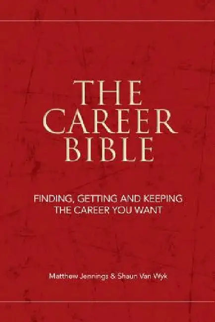 The Career Bible: Finding, Getting and Keeping the Career You Want by Shaun Van Wyk