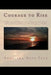 Courage to Rise: A journey of Perseverance, Tenacity and Faith; to Overcome and Discover the Champion Within by Tate, Angelyna Hope
