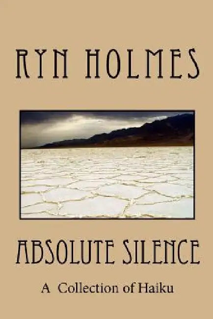 Absolute Silence: A Collection of Haiku by Ryn Holmes
