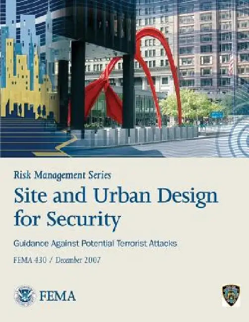 Risk Management Series: Site and Urban Design for Security - Guidance Against Potential Terrorist Attacks (FEMA 430 / December 2007) by Federal Emergency Management Agency