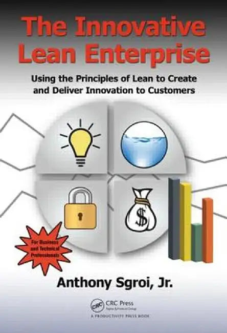 The Innovative Lean Enterprise: Using the Principles of Lean to Create and Deliver Innovation to Customers by Jr. Sgroi