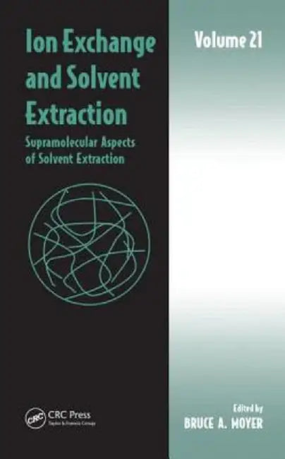 Ion Exchange and Solvent Extraction: Volume 21, Supramolecular Aspects of Solvent Extraction by Bruce A Moyer