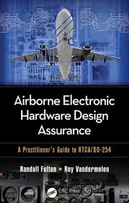Airborne Electronic Hardware Design Assurance: A Practitioner's Guide to Rtca/Do-254 by Randall Fulton