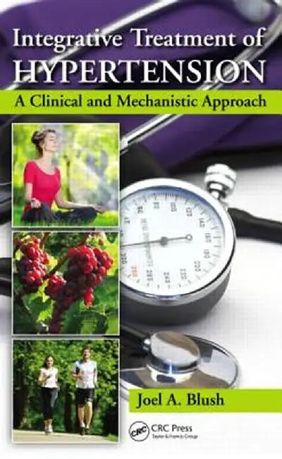 Integrative Treatment of Hypertension: A Clinical and Mechanistic Approach by Joel A. Blush