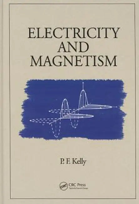 Electricity and Magnetism by P.F. Kelly