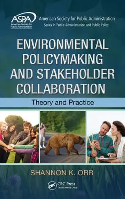 Environmental Policymaking and Stakeholder Collaboration: Theory and Practice by Shannon K. Orr
