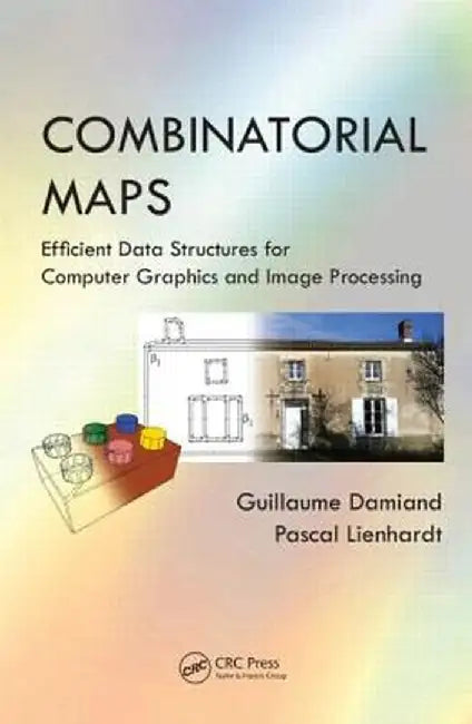 Combinatorial Maps: Efficient Data Structures for Computer Graphics and Image Processing by Guillaume Damiand