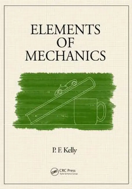 Elements of Mechanics by P.F. Kelly