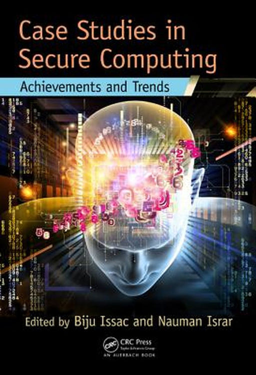 Case Studies In Secure Computing: Achievements and Trends by Biju Issac, Nauman Israr