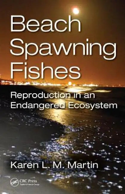 Beach-Spawning Fishes: Reproduction in an Endangered Ecosystem by Karen L.M. Martin