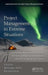 Project Management in Extreme Situations: Lessons from Polar Expeditions, Military and Rescue Operations, and Wilderness Exploration by Monique Aubry