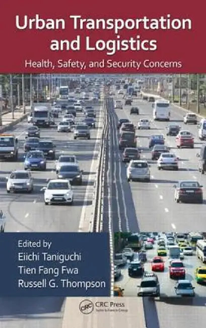 Urban Transportation and Logistics: Health, Safety, and Security Concerns by Eiichi Taniguchi