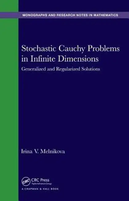 Stochastic Cauchy Problems in Infinite Dimensions: Generalized and Regularized Solutions by Irina V. Melnikova