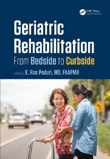 Geriatric Rehabilitation: From Bedside to Curbside by K. Rao Poduri