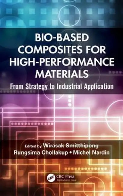 Bio-Based Composites for High-Performance Materials: From Strategy to Industrial Application by Wirasak Smitthipong