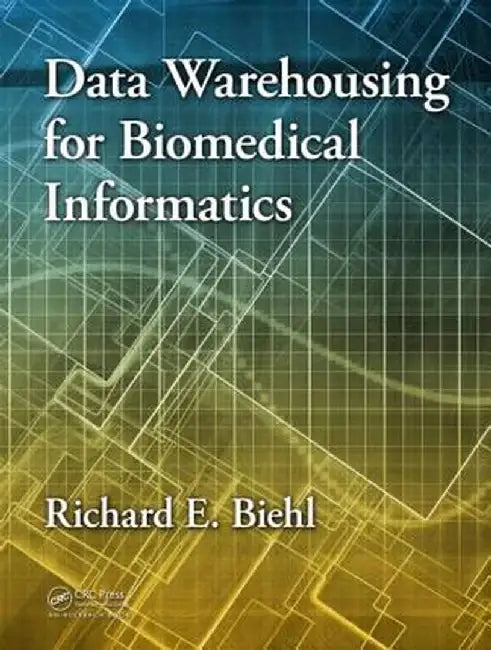 Data Warehousing for Biomedical Informatics by Richard E. Biehl