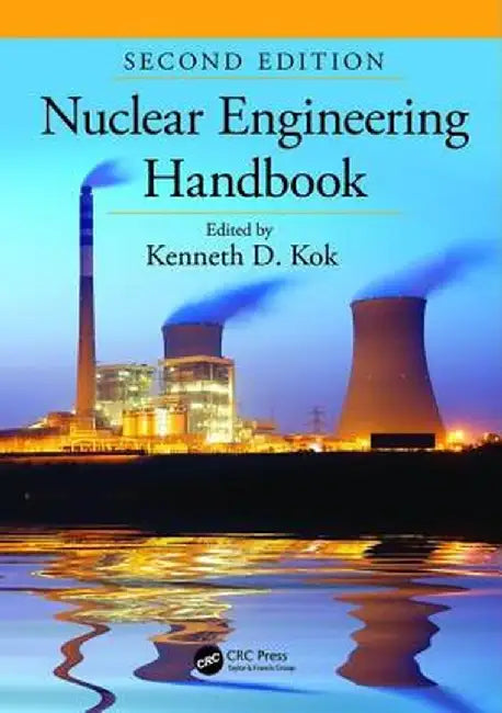 Nuclear Engineering Handbook by Kenneth D. Kok