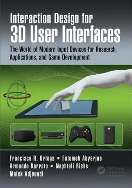 Interaction Design for 3D User Interfaces: The World of Modern Input Devices for Research, Applications, and Game Development by Francisco R. Ortega