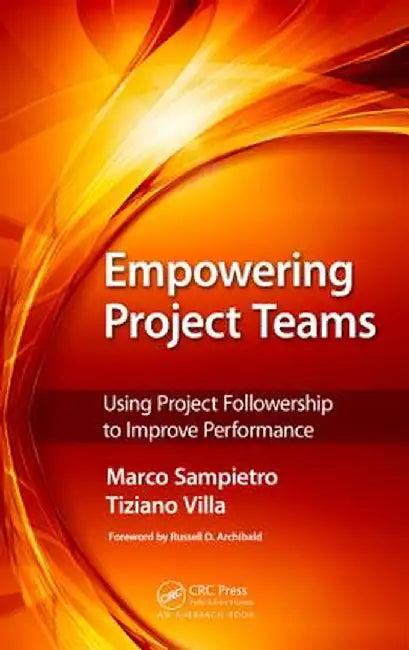 Empowering Project Teams: Using Project Followership to Improve Performance by Marco Sampietro